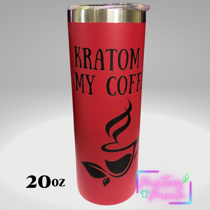 Kratom is my Coffee Custom Engraved Stainless Steel skinny Tumbler 20oz