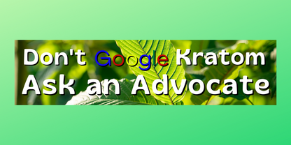 Don't Google Kratom Ask An Advocate bumper sticker 11x3