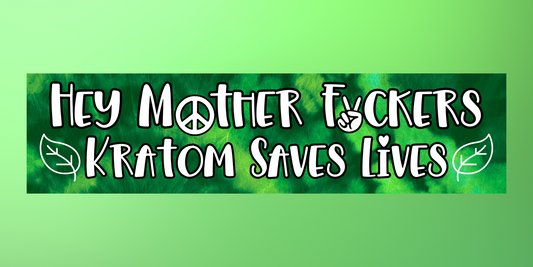HEY MOTHER FUCKERS KRATOM SAVES LIVES