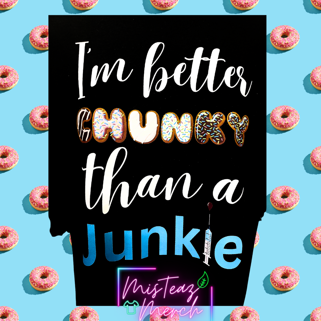 I'm better chunky than a junkie