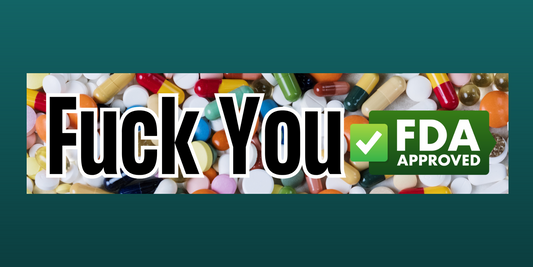FUCK YOU FDA APPROVED