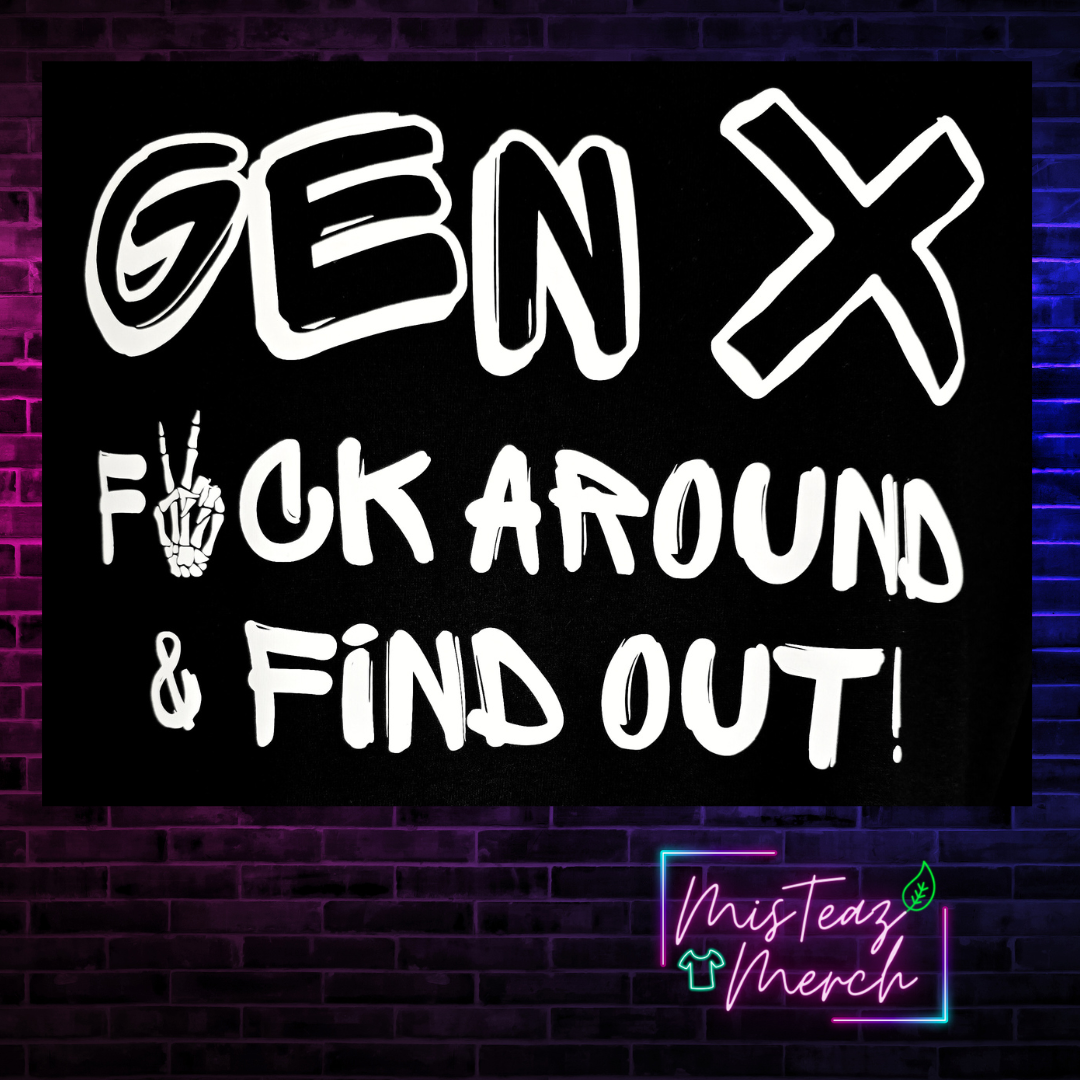 Gen X Fuck Around & Find out