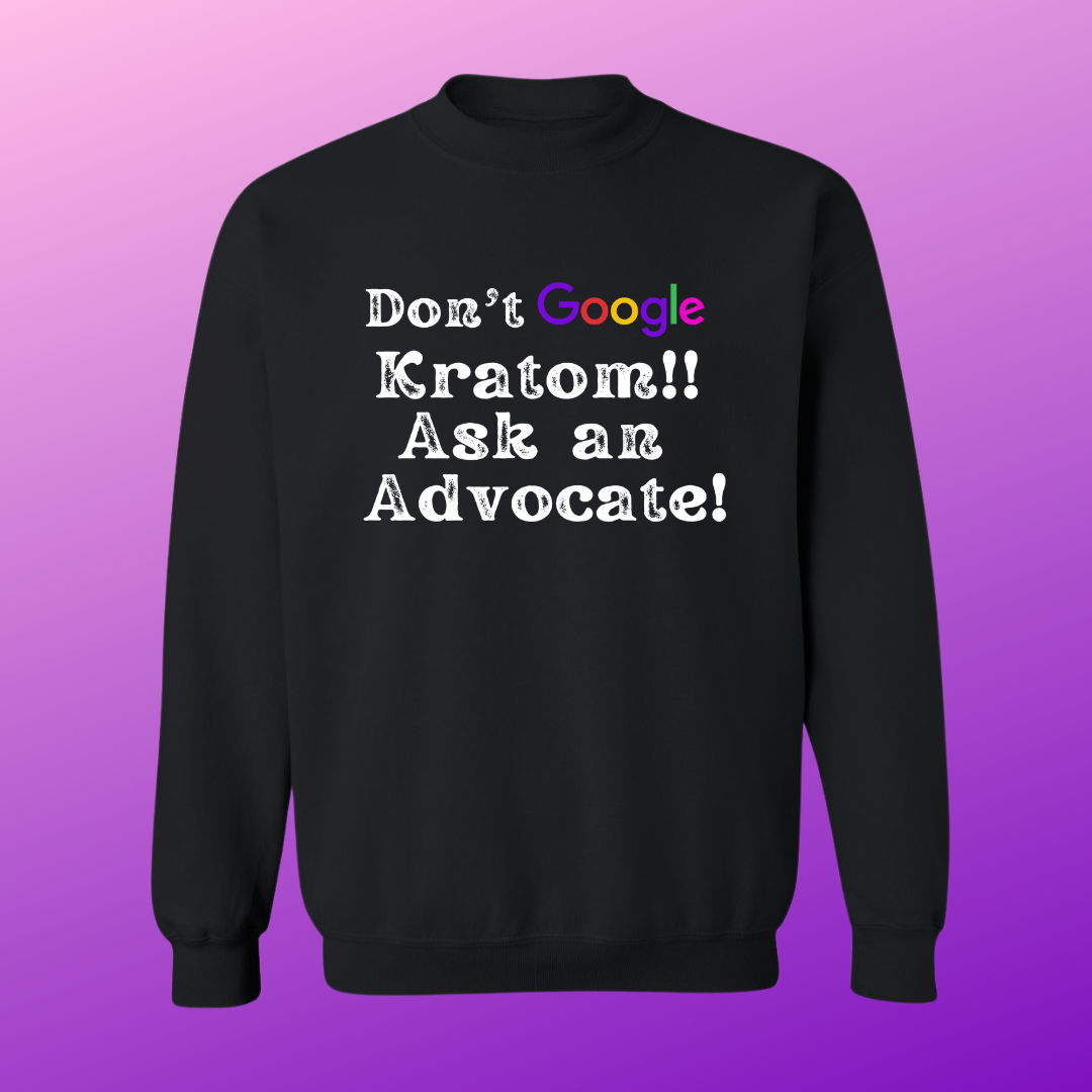Don't GOOGLE Kratom! Ask An Advocate Sweat Shirt