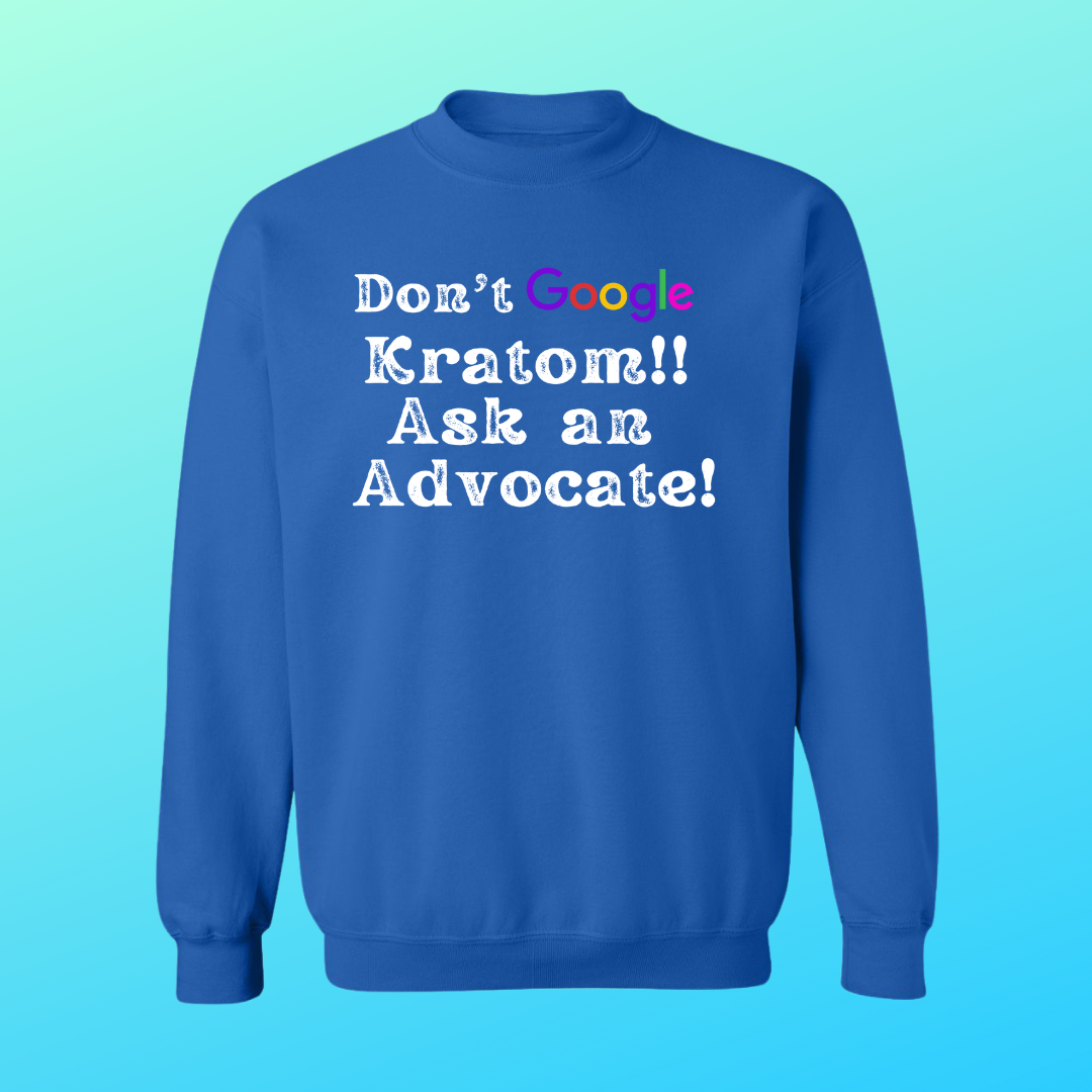 Don't GOOGLE Kratom! Ask An Advocate Sweat Shirt
