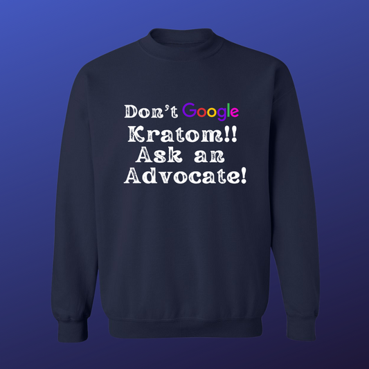 Don't GOOGLE Kratom! Ask An Advocate Sweat Shirt